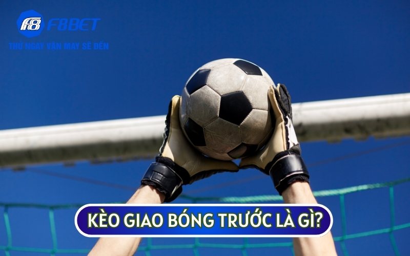 KÈO GIAO BÓNG TRƯỚC là một loại kèo phụ còn được gọi là kèo Kick Off